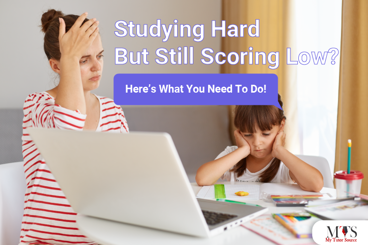 Studying Hard But Still Scoring Low? Here’s What You Need To Do!